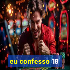 eu confesso 18